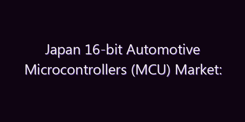 Japan 16-bit Automotive Microcontrollers (MCU) Market: Size, Share, Scope & Forecast 2026–2034