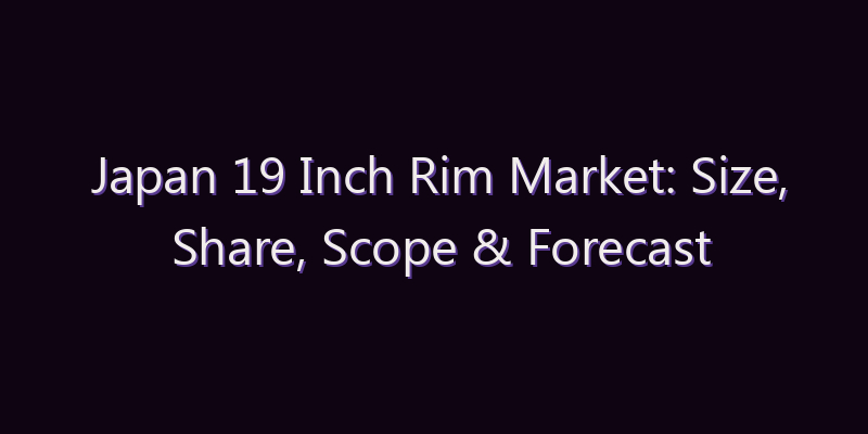 Japan 19 Inch Rim Market: Size, Share, Scope & Forecast 2026–2034