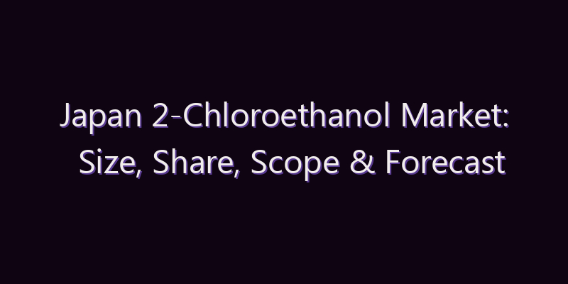 Japan 2-Chloroethanol Market: Size, Share, Scope & Forecast 2026–2034