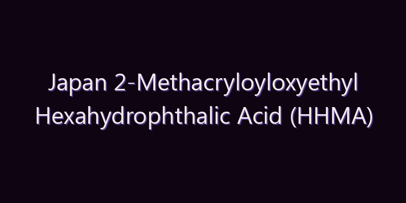 Japan 2-Methacryloyloxyethyl Hexahydrophthalic Acid (HHMA) Market: Size, Share, Scope & Forecast 2026–2034