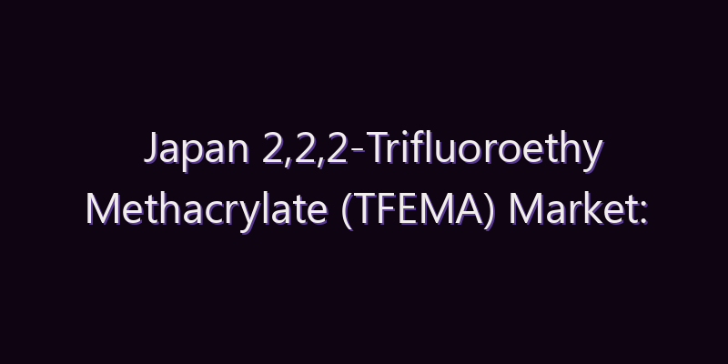 Japan 2,2,2-Trifluoroethy Methacrylate (TFEMA) Market: Size, Share, Scope & Forecast 2026–2034