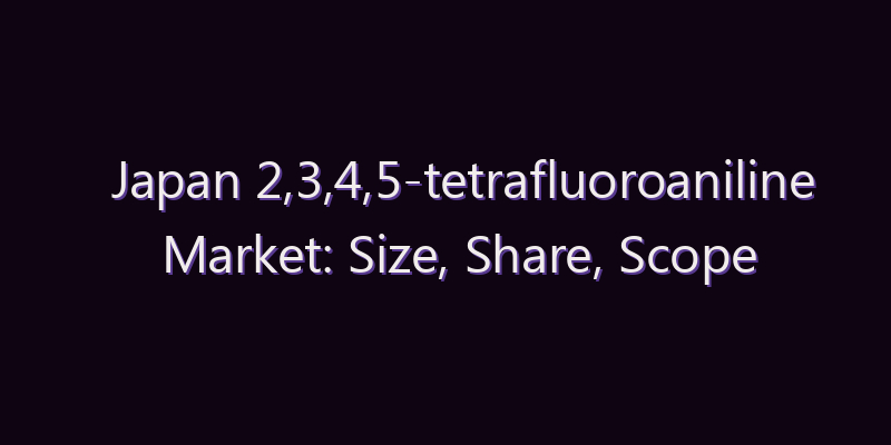 Japan 2,3,4,5-tetrafluoroaniline Market: Size, Share, Scope & Forecast 2026–2034