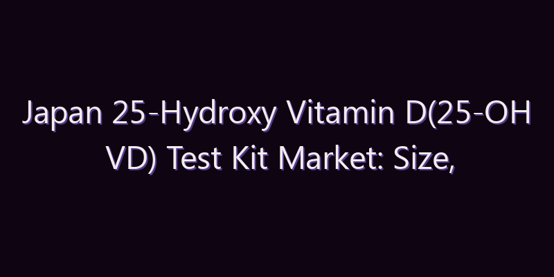 Japan 25-Hydroxy Vitamin D(25-OH VD) Test Kit Market: Size, Share, Scope & Forecast 2026–2034