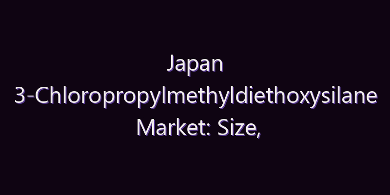 Japan 3-Chloropropylmethyldiethoxysilane Market: Size, Share, Scope & Forecast 2026–2034