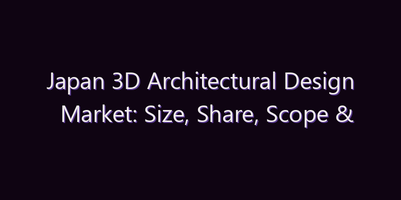 Japan 3D Architectural Design Market: Size, Share, Scope & Forecast 2026–2034