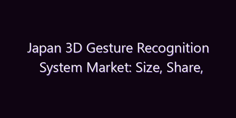 Japan 3D Gesture Recognition System Market: Size, Share, Scope & Forecast 2026–2034
