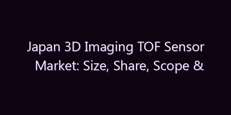 Japan 3D Imaging TOF Sensor Market: Size, Share, Scope & Forecast 2026–2034