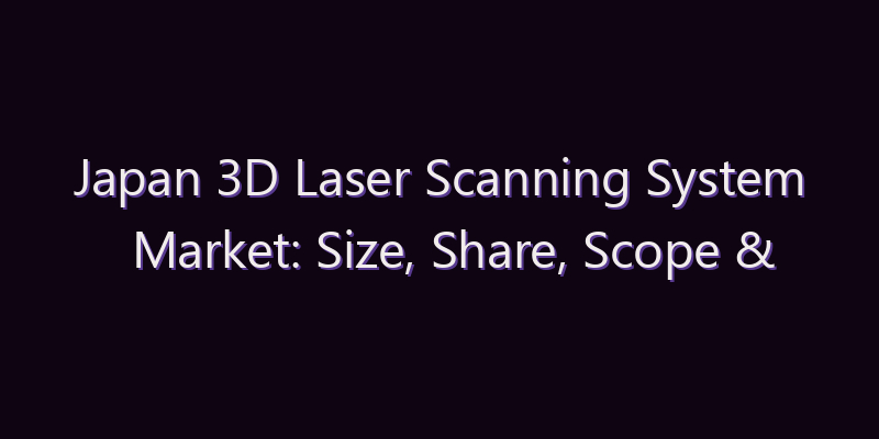 Japan 3D Laser Scanning System Market: Size, Share, Scope & Forecast 2026–2034