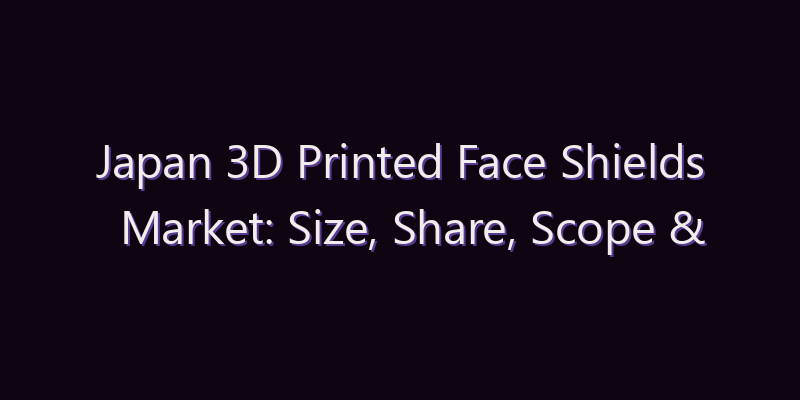 Japan 3D Printed Face Shields Market: Size, Share, Scope & Forecast 2026–2034