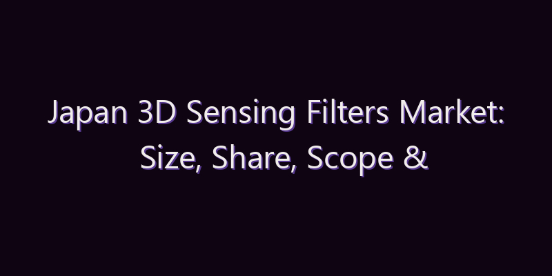 Japan 3D Sensing Filters Market: Size, Share, Scope & Forecast 2026–2034