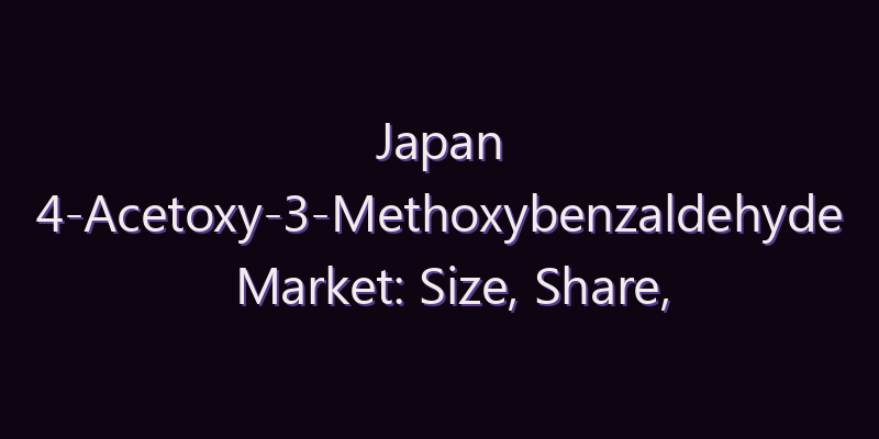 Japan 4-Acetoxy-3-Methoxybenzaldehyde Market: Size, Share, Scope & Forecast 2026–2034