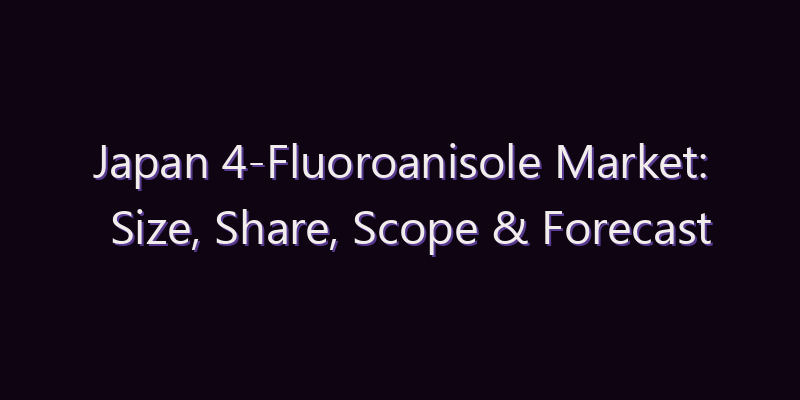 Japan 4-Fluoroanisole Market: Size, Share, Scope & Forecast 2026–2034