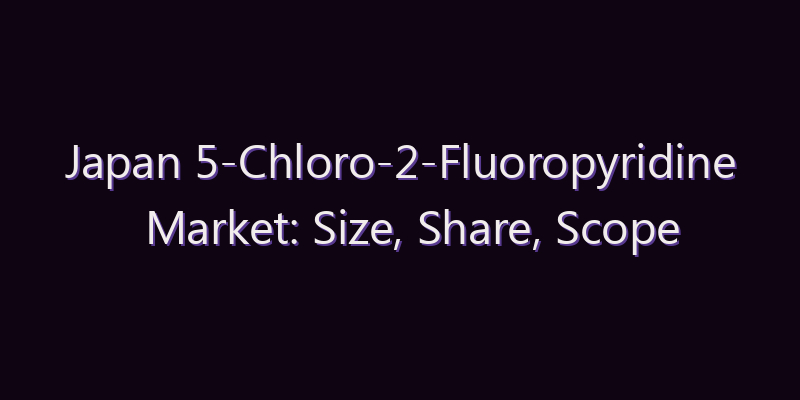 Japan 5-Chloro-2-Fluoropyridine Market: Size, Share, Scope & Forecast 2026–2034