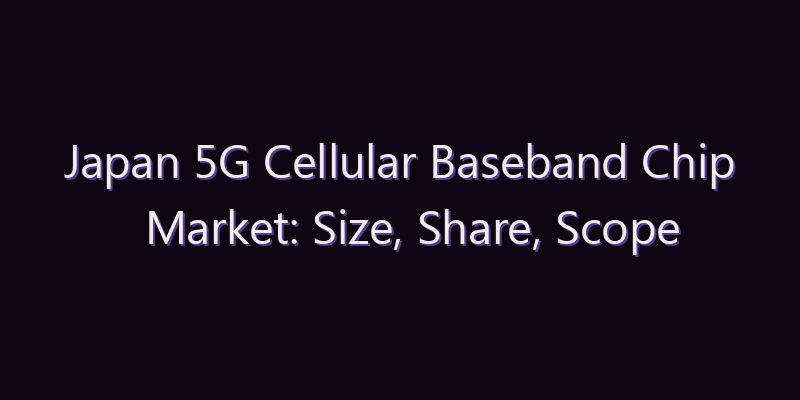 Japan 5G Cellular Baseband Chip Market: Size, Share, Scope & Forecast 2026–2034