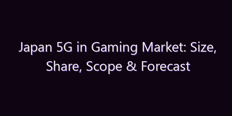 Japan 5G in Gaming Market: Size, Share, Scope & Forecast 2026–2034