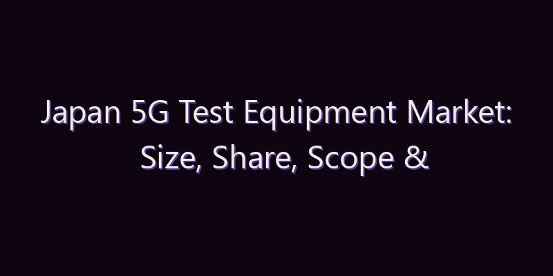 Japan 5G Test Equipment Market: Size, Share, Scope & Forecast 2026–2034
