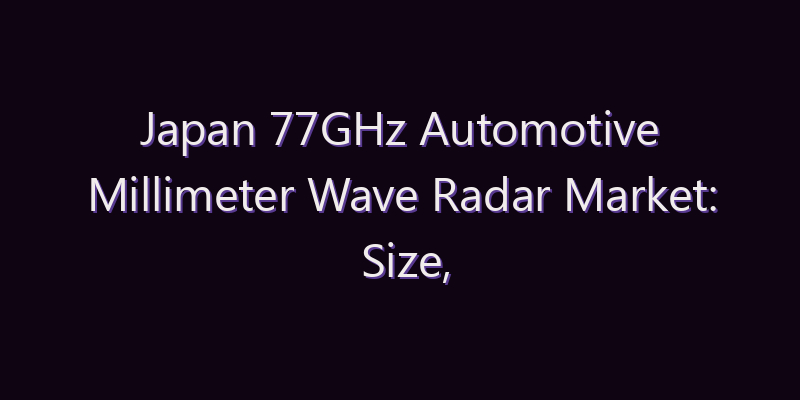 Japan 77GHz Automotive Millimeter Wave Radar Market: Size, Share, Scope & Forecast 2026–2034