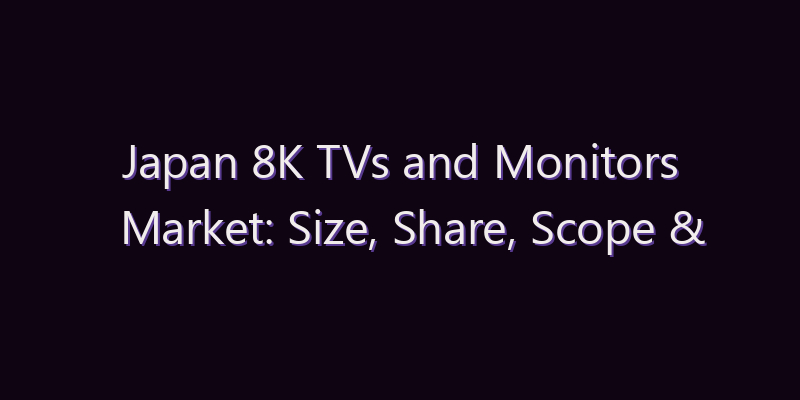 Japan 8K TVs and Monitors Market: Size, Share, Scope & Forecast 2026–2034