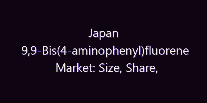 Japan 9,9-Bis(4-aminophenyl)fluorene Market: Size, Share, Scope & Forecast 2026–2034