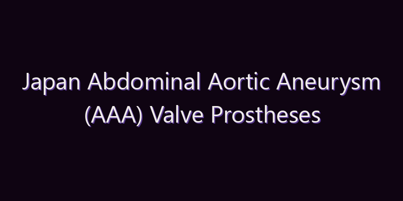 Japan Abdominal Aortic Aneurysm (AAA) Valve Prostheses Market: Size, Share, Scope & Forecast 2026–2034
