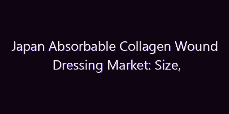 Japan Absorbable Collagen Wound Dressing Market: Size, Share, Scope & Forecast 2026–2034