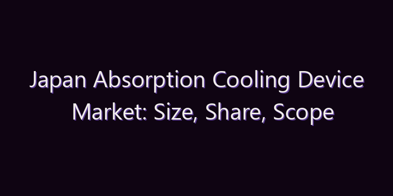 Japan Absorption Cooling Device Market: Size, Share, Scope & Forecast 2026–2034