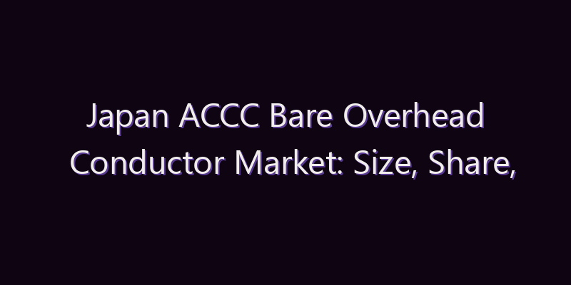 Japan ACCC Bare Overhead Conductor Market: Size, Share, Scope & Forecast 2026–2034