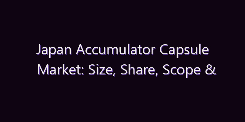 Japan Accumulator Capsule Market: Size, Share, Scope & Forecast 2026–2034