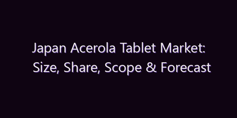 Japan Acerola Tablet Market: Size, Share, Scope & Forecast 2026–2034