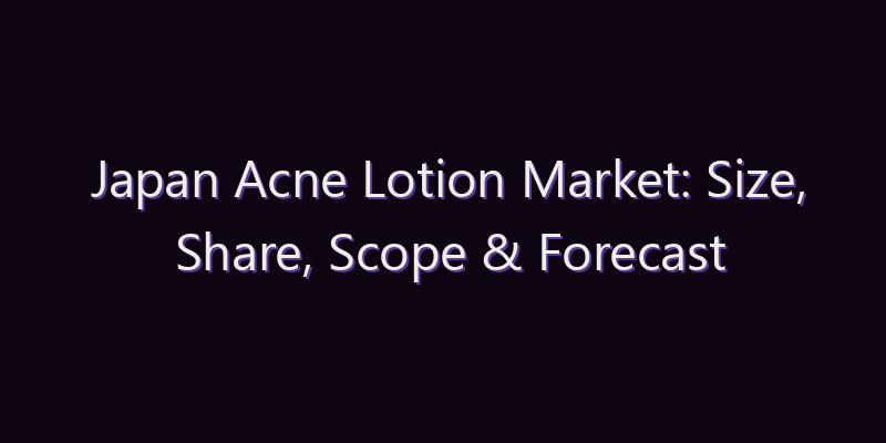 Japan Acne Lotion Market: Size, Share, Scope & Forecast 2026–2034