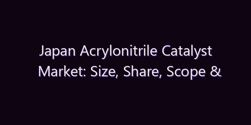 Japan Acrylonitrile Catalyst Market: Size, Share, Scope & Forecast 2026–2034