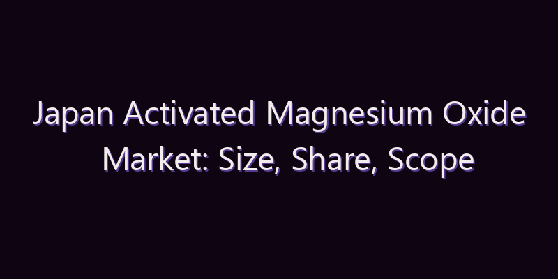 Japan Activated Magnesium Oxide Market: Size, Share, Scope & Forecast 2026–2034