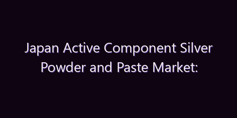 Japan Active Component Silver Powder and Paste Market: Size, Share, Scope & Forecast 2026–2034