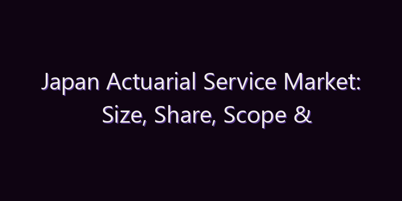 Japan Actuarial Service Market: Size, Share, Scope & Forecast 2026–2034