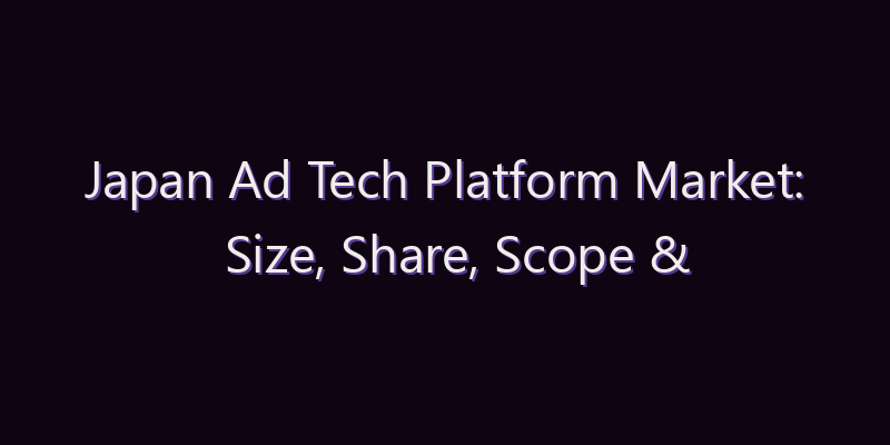 Japan Ad Tech Platform Market: Size, Share, Scope & Forecast 2026–2034