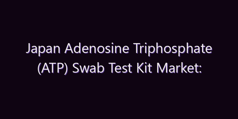 Japan Adenosine Triphosphate (ATP) Swab Test Kit Market: Size, Share, Scope & Forecast 2026–2034