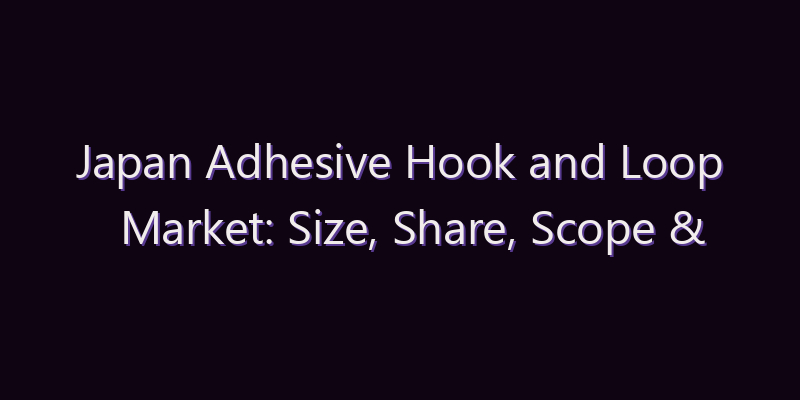 Japan Adhesive Hook and Loop Market: Size, Share, Scope & Forecast 2026–2034