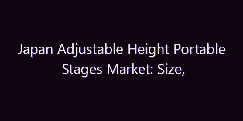 Japan Adjustable Height Portable Stages Market: Size, Share, Scope & Forecast 2026–2034