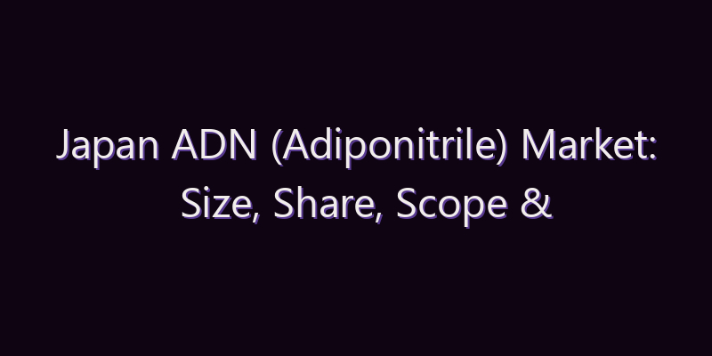 Japan ADN (Adiponitrile) Market: Size, Share, Scope & Forecast 2026–2034
