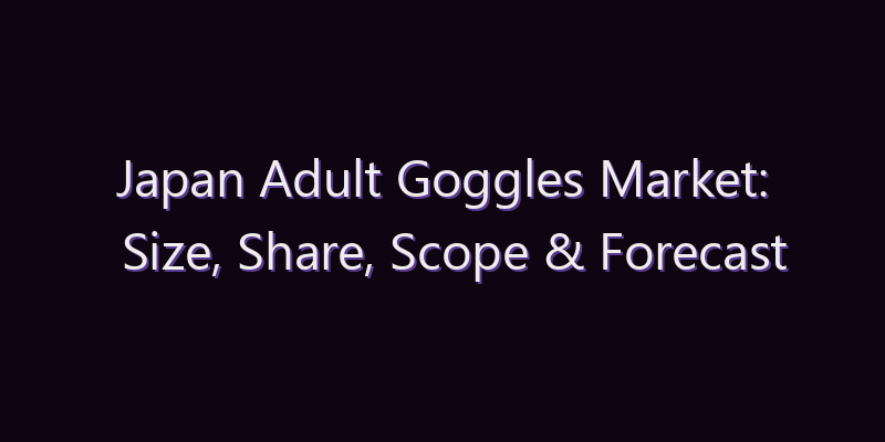 Japan Adult Goggles Market: Size, Share, Scope & Forecast 2026–2034