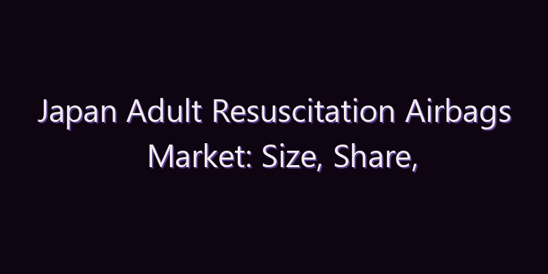Japan Adult Resuscitation Airbags Market: Size, Share, Scope & Forecast 2026–2034