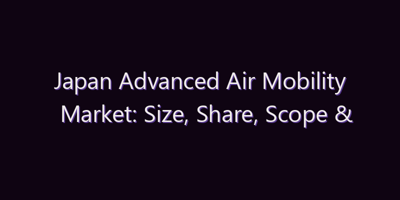 Japan Advanced Air Mobility Market: Size, Share, Scope & Forecast 2026–2034