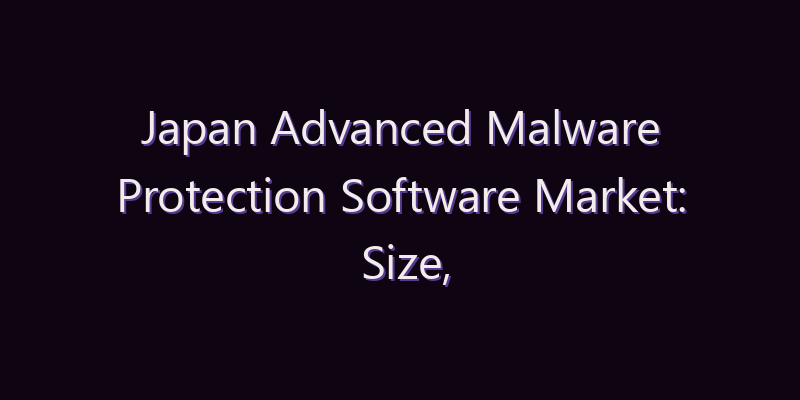 Japan Advanced Malware Protection Software Market: Size, Share, Scope & Forecast 2026–2034