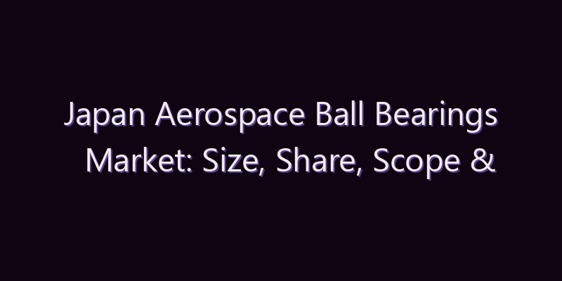 Japan Aerospace Ball Bearings Market: Size, Share, Scope & Forecast 2026–2034