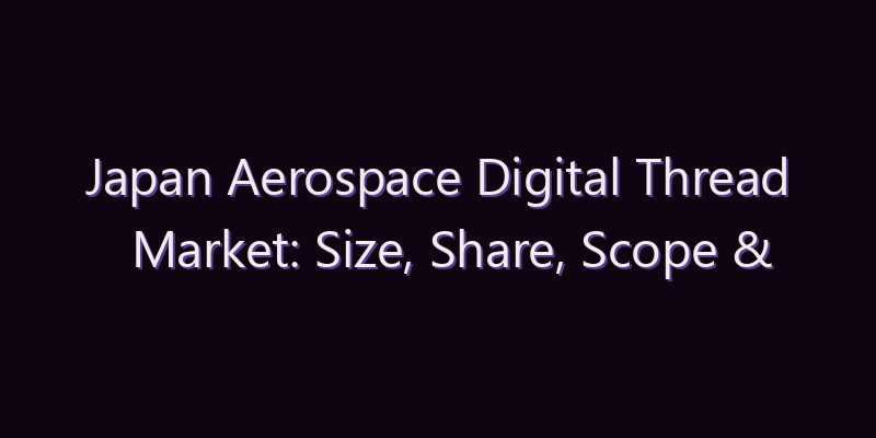 Japan Aerospace Digital Thread Market: Size, Share, Scope & Forecast 2026–2034