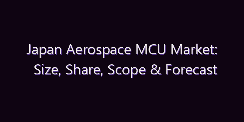 Japan Aerospace MCU Market: Size, Share, Scope & Forecast 2026–2034