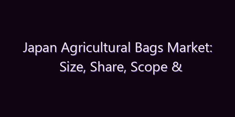 Japan Agricultural Bags Market: Size, Share, Scope & Forecast 2026–2034