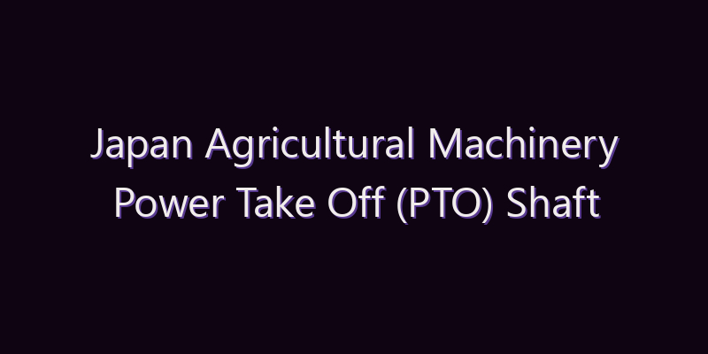 Japan Agricultural Machinery Power Take Off (PTO) Shaft Market: Size, Share, Scope & Forecast 2026–2034
