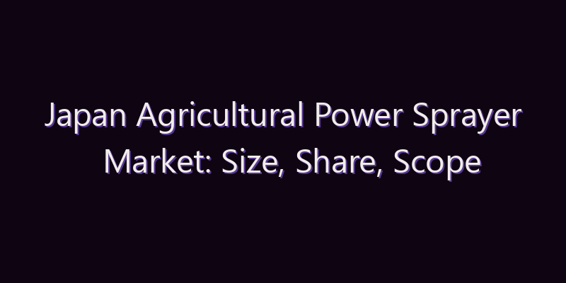 Japan Agricultural Power Sprayer Market: Size, Share, Scope & Forecast 2026–2034