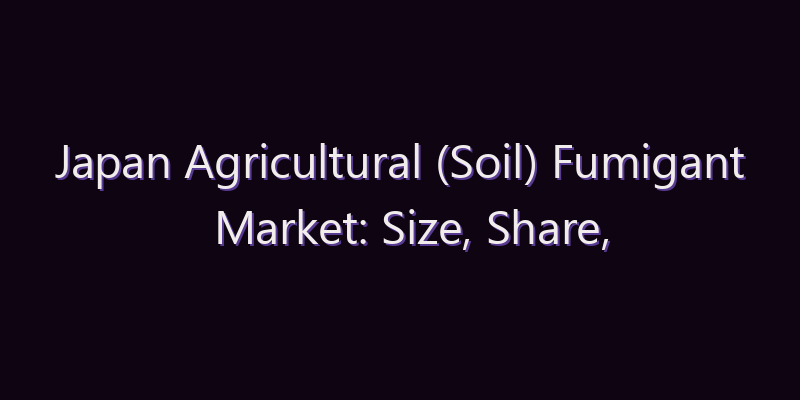 Japan Agricultural (Soil) Fumigant Market: Size, Share, Scope & Forecast 2026–2034